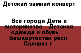 Детский зимний конверт - Все города Дети и материнство » Детская одежда и обувь   . Башкортостан респ.,Салават г.